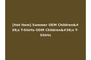 [Hot Item] Summer OEM Children's T-Shirts ODM Children's T-Shirts