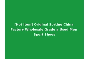 [Hot Item] Original Sorting China Factory Wholesale Grade a Used Men Sport Shoes