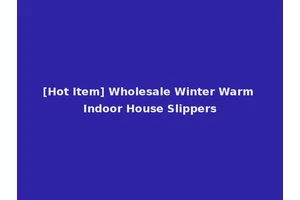 [Hot Item] Wholesale Winter Warm Indoor House Slippers
