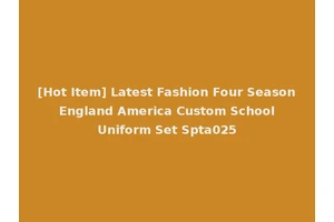 [Hot Item] Latest Fashion Four Season England America Custom School Uniform Set Spta025