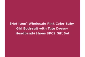 [Hot Item] Wholesale Pink Color Baby Girl Bodysuit with Tutu Dress+Headband+Shoes 3PCS Gift Set