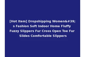 [Hot Item] Dropshipping Women's Fashion Soft Indoor Home Fluffy Fuzzy Slippers Fur Cross Open Toe Fur Slides Comfortable Slippers
