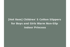 [Hot Item] Children′ S Cotton Slippers for Boys and Girls Warm Non-Slip Indoor Princess