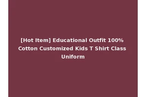 [Hot Item] Educational Outfit 100% Cotton Customized Kids T Shirt Class Uniform