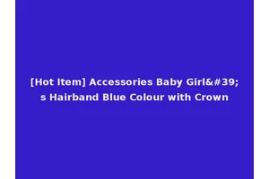 [Hot Item] Accessories Baby Girl's Hairband Blue Colour with Crown