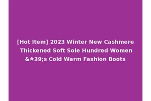 [Hot Item] 2023 Winter New Cashmere Thickened Soft Sole Hundred Women's Cold Warm Fashion Boots