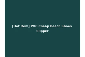 [Hot Item] PVC Cheap Beach Shoes Slipper