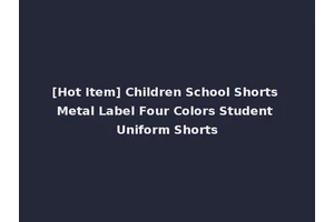 [Hot Item] Children School Shorts Metal Label Four Colors Student Uniform Shorts
