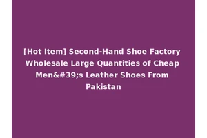 [Hot Item] Second-Hand Shoe Factory Wholesale Large Quantities of Cheap Men's Leather Shoes From Pakistan