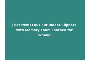 [Hot Item] Faux Fur Indoor Slippers with Memory Foam Footbed for Woman