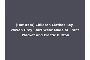 [Hot Item] Children Clothes Boy Woven Grey Shirt Wear Made of Front Placket and Plastic Button