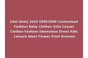 [Hot Item] 2023 OEM/ODM Customised Fashion Baby Clothes Girls Casual Clothes Fashion Sleeveless Dress Kids Leisure Wear Flower Print Dresses