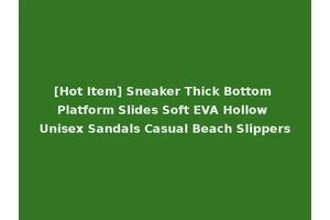 [Hot Item] Sneaker Thick Bottom Platform Slides Soft EVA Hollow Unisex Sandals Casual Beach Slippers