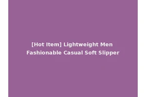 [Hot Item] Lightweight Men Fashionable Casual Soft Slipper