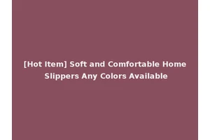 [Hot Item] Soft and Comfortable Home Slippers Any Colors Available