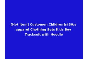 [Hot Item] Customen Chlidren's apparel Chothing Sets Kids Boy Tracksuit with Hoodie