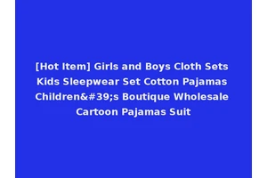 [Hot Item] Girls and Boys Cloth Sets Kids Sleepwear Set Cotton Pajamas Children's Boutique Wholesale Cartoon Pajamas Suit