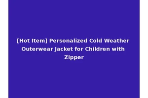 [Hot Item] Personalized Cold Weather Outerwear Jacket for Children with Zipper
