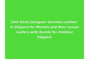 [Hot Item] Designer Genuine Leather H Slippers for Women and Men Casual Loafers with Buckle for Outdoor Slippers