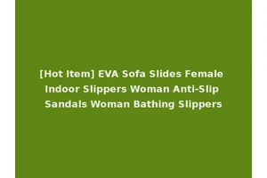 [Hot Item] EVA Sofa Slides Female Indoor Slippers Woman Anti-Slip Sandals Woman Bathing Slippers