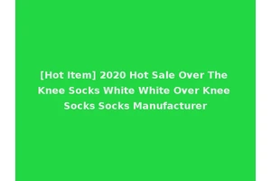 [Hot Item] 2020 Hot Sale Over The Knee Socks White White Over Knee Socks Socks Manufacturer