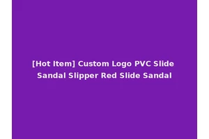 [Hot Item] Custom Logo PVC Slide Sandal Slipper Red Slide Sandal