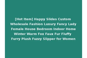[Hot Item] Happy Slides Custom Wholesale Fashion Luxury Fancy Lady Female House Bedroom Indoor Home Winter Warm Fox Faux Fur Fluffy Furry Plush Fuzzy Slipper for Women