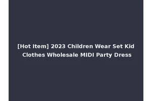 [Hot Item] 2023 Children Wear Set Kid Clothes Wholesale MIDI Party Dress