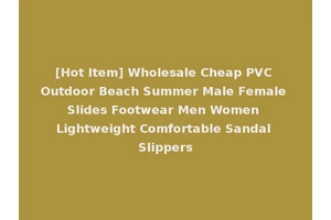 [Hot Item] Wholesale Cheap PVC Outdoor Beach Summer Male Female Slides Footwear Men Women Lightweight Comfortable Sandal Slippers