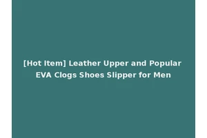 [Hot Item] Leather Upper and Popular EVA Clogs Shoes Slipper for Men