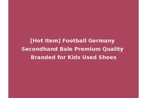 [Hot Item] Football Germany Secondhand Bale Premium Quality Branded for Kids Used Shoes