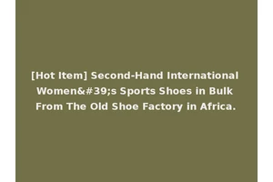 [Hot Item] Second-Hand International Women's Sports Shoes in Bulk From The Old Shoe Factory in Africa.
