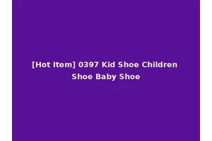 [Hot Item] 0397 Kid Shoe Children Shoe Baby Shoe