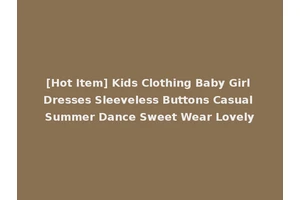 [Hot Item] Kids Clothing Baby Girl Dresses Sleeveless Buttons Casual Summer Dance Sweet Wear Lovely
