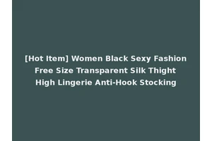 [Hot Item] Women Black Sexy Fashion Free Size Transparent Silk Thight High Lingerie Anti-Hook Stocking