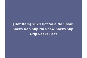 [Hot Item] 2020 Hot Sale No Show Socks Non Slip No Show Socks Slip Grip Socks Foot