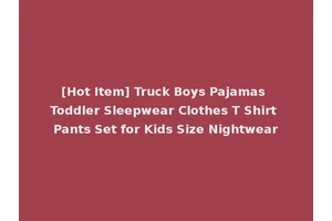 [Hot Item] Truck Boys Pajamas Toddler Sleepwear Clothes T Shirt Pants Set for Kids Size Nightwear