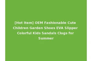 [Hot Item] OEM Fashionable Cute Children Garden Shoes EVA Slipper Colorful Kids Sandals Clogs for Summer