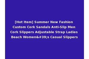 [Hot Item] Summer New Fashion Custom Cork Sandals Anti-Slip Men Cork Slippers Adjustable Strap Ladies Beach Women's Casual Slippers