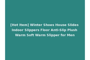 [Hot Item] Winter Shoes House Slides Indoor Slippers Floor Anti-Slip Plush Warm Soft Warm Slipper for Men