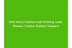 [Hot Item] Fashion Full Printing Lady Women Custom Rubber Slippers