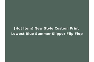 [Hot Item] New Style Costom Print Lowest Blue Summer Slipper Flip Flop