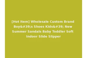 [Hot Item] Wholesale Custom Brand Boy's Shoes Kids' New Summer Sandals Baby Toddler Soft Indoor Slide Slipper