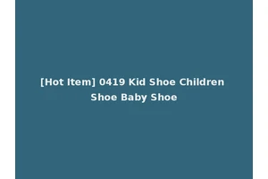 [Hot Item] 0419 Kid Shoe Children Shoe Baby Shoe