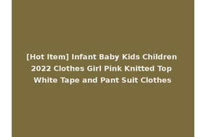 [Hot Item] Infant Baby Kids Children 2022 Clothes Girl Pink Knitted Top White Tape and Pant Suit Clothes