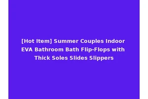 [Hot Item] Summer Couples Indoor EVA Bathroom Bath Flip-Flops with Thick Soles Slides Slippers