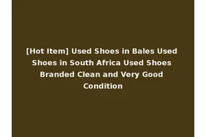 [Hot Item] Used Shoes in Bales Used Shoes in South Africa Used Shoes Branded Clean and Very Good Condition
