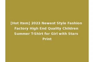 [Hot Item] 2023 Newest Style Fashion Factory High End Quality Children Summer T-Shirt for Girl with Stars Print