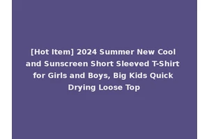 [Hot Item] 2024 Summer New Cool and Sunscreen Short Sleeved T-Shirt for Girls and Boys, Big Kids Quick Drying Loose Top