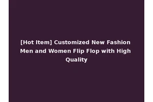 [Hot Item] Customized New Fashion Men and Women Flip Flop with High Quality